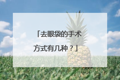 去眼袋的手术方式有几种？