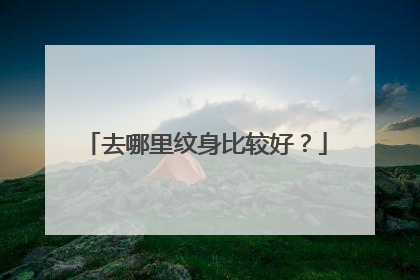 去哪里纹身比较好？