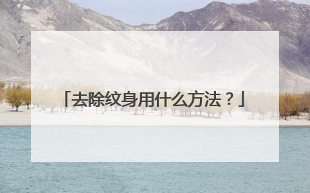 去除纹身用什么方法？