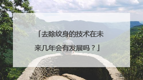 去除纹身的技术在未来几年会有发展吗？
