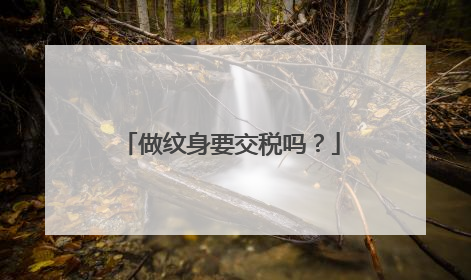 做纹身要交税吗？