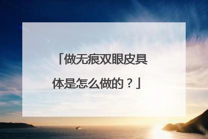 做无痕双眼皮具体是怎么做的?