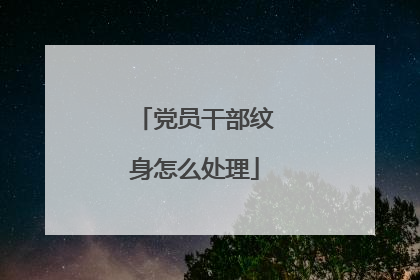 党员干部纹身怎么处理