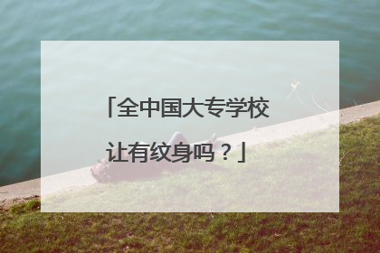 全中国大专学校让有纹身吗？