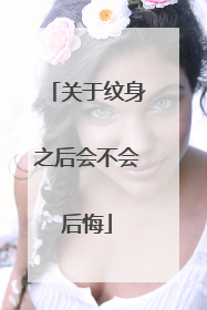 关于纹身之后会不会后悔