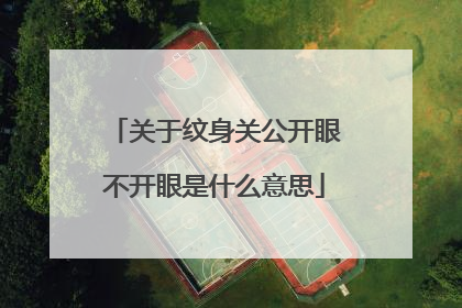 关于纹身关公开眼不开眼是什么意思