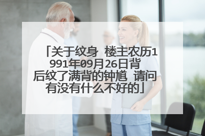 关于纹身 楼主农历1991年09月26日背后纹了满背的钟馗 请问有没有什么不好的