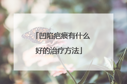 凹陷疤痕有什么好的治疗方法