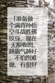 准备做一个满背孙悟空斗战胜佛纹身、现在无限收图、越霸气越好、不怕图难做、有很好的师傅。大家尽管发图
