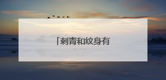 刺青和纹身有什么区别？