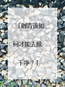 刺青该如何才能去除干净？