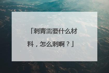 刺青需要什么材料,怎么刺啊?