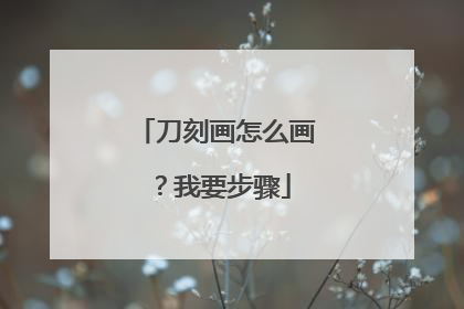刀刻画怎么画？我要步骤