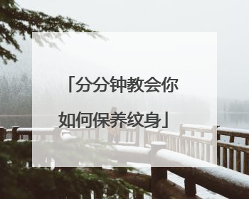 分分钟教会你如何保养纹身