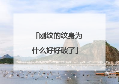 刚纹的纹身为什么好好破了