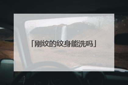 刚纹的纹身能洗吗