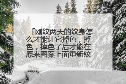 刚纹两天的纹身怎么才能让它掉色，掉色，掉色了后才能在原来图案上面重新纹，大家都知道，