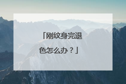 刚纹身完退色怎么办？