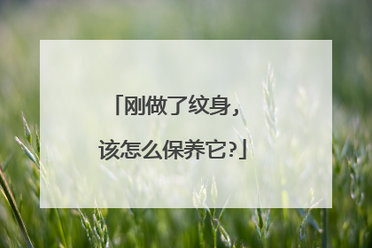 刚做了纹身, 该怎么保养它?