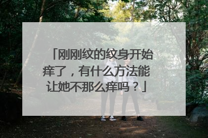 刚刚纹的纹身开始痒了，有什么方法能让她不那么痒吗？