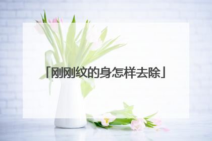 刚刚纹的身怎样去除