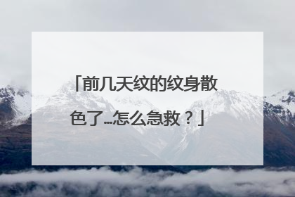 前几天纹的纹身散色了…怎么急救？