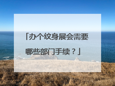办个纹身展会需要哪些部门手续?