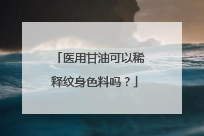 医用甘油可以稀释纹身色料吗？