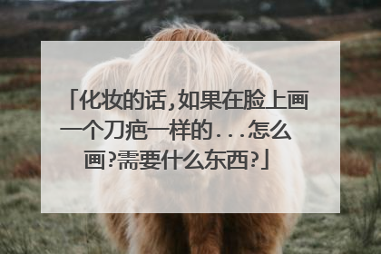 化妆的话,如果在脸上画一个刀疤一样的...怎么画?需要什么东西?