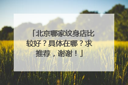 北京哪家纹身店比较好？具体在哪？求推荐，谢谢！