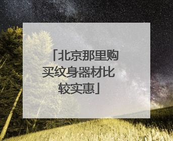 北京那里购买纹身器材比较实惠