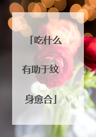 吃什么有助于纹身愈合