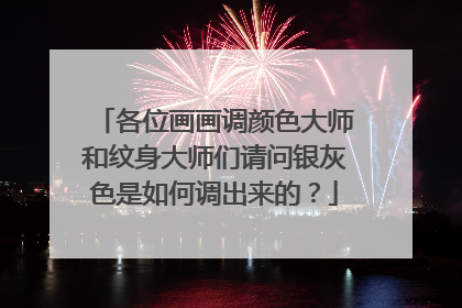 各位画画调颜色大师和纹身大师们请问银灰色是如何调出来的?