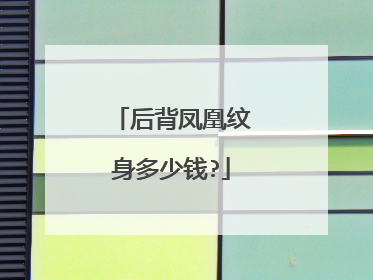 后背凤凰纹身多少钱?