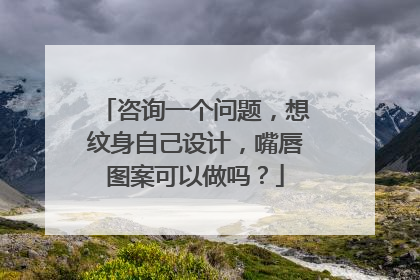 咨询一个问题，想纹身自己设计，嘴唇图案可以做吗？