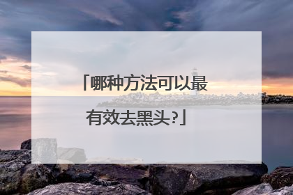 哪种方法可以最有效去黑头?