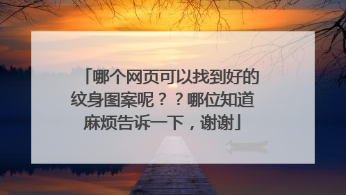 哪个网页可以找到好的纹身图案呢？？哪位知道麻烦告诉一下，谢谢