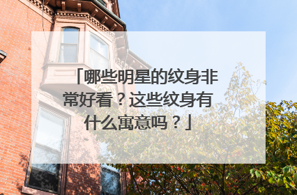 哪些明星的纹身非常好看？这些纹身有什么寓意吗？
