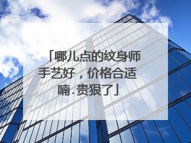 哪儿点的纹身师手艺好，价格合适喃.贵狠了