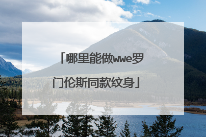 哪里能做wwe罗门伦斯同款纹身