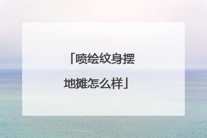 喷绘纹身摆地摊怎么样