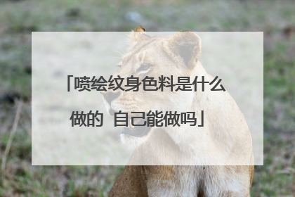喷绘纹身色料是什么做的 自己能做吗