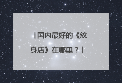 国内最好的《纹身店》在哪里？