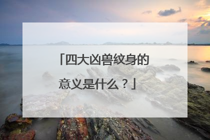 四大凶兽纹身的意义是什么?