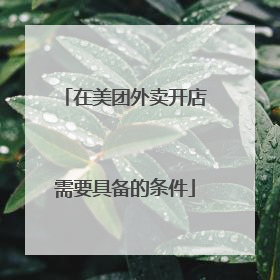 在美团外卖开店需要具备的条件