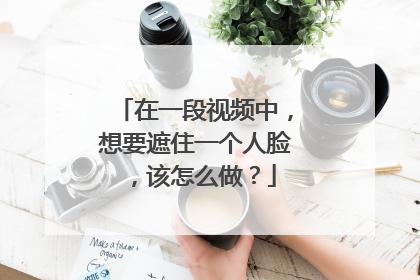 在一段视频中，想要遮住一个人脸，该怎么做？