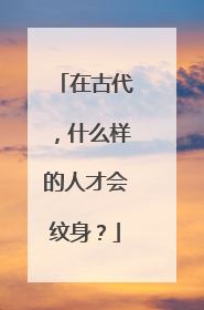 在古代，什么样的人才会纹身？
