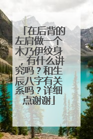 在后背的左肩做一个木乃伊纹身,有什么讲究吗?和生辰八字有关系吗?详细点谢谢