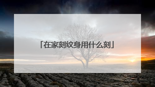 在家刻纹身用什么刻