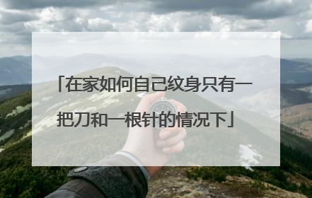 在家如何自己纹身只有一把刀和一根针的情况下